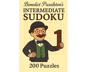 Benedict Puzzleton's Intermediate Sudoku 1: 200 Handcrafted Sudoku Puzzles for Intermediate Solvers