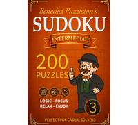 Benedict Puzzleton's Intermediate Sudoku 3: 200 New Logical Challenges for Intermediate Solvers - Solutions Included