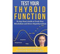 Test Your Thyroid Function: Dr. Ray Peat's Guide to Track Your Metabolism and Detect Hypothyroidism: 2