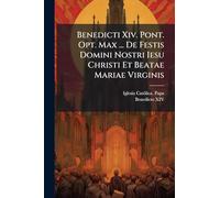 Benedicti Xiv. Pont. Opt. Max ... De Festis Domini Nostri Iesu Christi Et Beatae Mariae Virginis