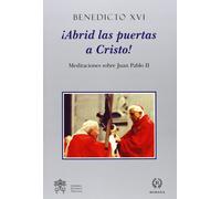 Benedicto XVI ¡ABRID LAS PUERTAS A CRISTO: MEDITACIONES SOBRE JUAN (Tascabile)