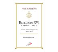 Benedicto XVI. El Papa de la razón: Infancia, formación y concilio (1927-1965)