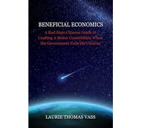 Beneficial Economics: A Red State Citizens Guide to Crafting A Better Constitution When the Government Fails the Citizens.