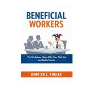 Beneficial Workers: The Workplace Clown Who Does Their Job and Builds Morale: A Guide for Management