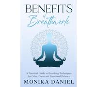 Benefits of Breathwork: A Practical Guide to Breathing Techniques for Calm, Focus and Emotional Balance