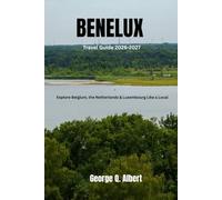 Benelux Travel Guide 2026-2027: Explore Belgium, the Netherlands and Luxembourg Like a Local