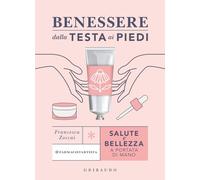 Benessere dalla testa ai piedi. Salute e bellezza a portata di mano