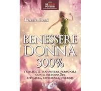 Benessere donna 300%. Triplica il tuo potere personale con il metodo 3 e: efficacia, efficienza, energia