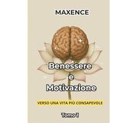 Benessere e Motivazione: Verso una vita più consapevole Tomo 1