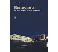 Benevento. Architettura e città nel moderno. Ediz. a colori - Consolante R...