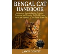 BENGAL CAT HANDBOOK: A Complete Guide to Raising, Training, Grooming, and Ensuring the Health, Happiness, and Longevity of Your Exotic Bengal Cat