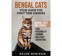 Bengal Cats Your Guide for First Time Owners: Bengal Cats Unleashed Care, Personality, Training, and Wild Daily Adventures