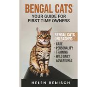 Bengal Cats Your Guide for First Time Owners: Bengal Cats Unleashed Care, Personality, Training, and Wild Daily Adventures