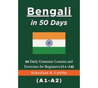 Bengali in 50 Days: 50 Daily Grammar Lessons and Exercises for Beginners (A1-A2)