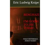 BENGHAZI: I’M GOING TO DIE TODAY: WHAT DIFFERENCE DOES IT MAKE?