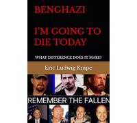 BENGHAZI: I’M GOING TO DIE TODAY: WHAT DIFFERENCE DOES IT MAKE?