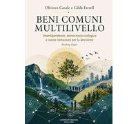 Beni comuni multilivello. Interdipendenze, democrazia ecologica e nuove istituzioni per la decisione. Ediz. illustrata