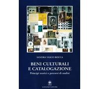 Beni culturali e catalogazione. Principi teorici e percorsi di analisi - V...