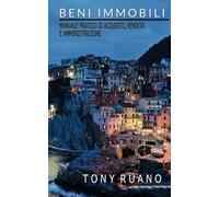 Beni Immobili: Manuale pratico di acquisto, vendita e amministrazione.