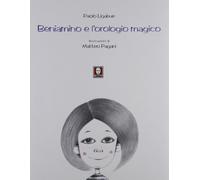 Beniamino e l'orologio magico. Ediz. illustrata