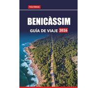 BENICÀSSIM GUÍA DE VIAJE 2026: Explora las playas, la vida nocturna, los festivales de música, la comida local y las excursiones de un día por la costa mediterránea de España