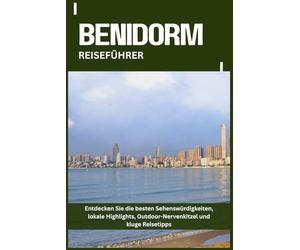 BENIDORM REISEFÜHRER: Entdecken Sie die besten Sehenswürdigkeiten, lokale Highlights, Outdoor-Nervenkitzel und kluge Reisetipps