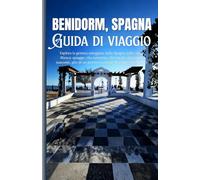 Benidorm, Spagna Guida di viaggio: Esplora la gemma soleggiata della Spagna sulla Costa Blanca: spiagge, vita notturna, cibo locale, attrazioni ... di un giorno e consigli di viaggio economici