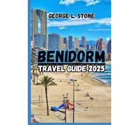 Benidorm Travel Guide 2025: A Guide to Exploring the Top Attractions and Hidden Gems of Spain’s beautiful City