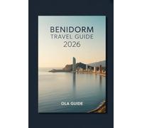 BENIDORM TRAVEL GUIDE 2026: The Complete Insider’s Guide to Sun, Beaches, Nightlife, Culture & Smart Travel Planning.