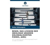 BENIN, DAS LEXIKON DER IDEOLOGIE UNSERER KOLONIALISIERTEN P(ÈRES, AIRS): Pour une approche lexico-ethnolinguistique Vorwort von Jean-Louis BENOIT