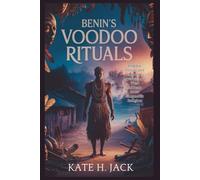 Benin’s Voodoo Rituals: Behind the Veil of Sorcery and Spiritual Power: Hidden Forces and Ancient Mysticism of West Africa’s Most Enigmatic Religion