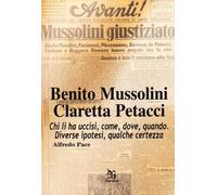Benito Mussolini. Claretta Petacci. Chi li ha uccisi, come, dove, quando. Diverse ipotesi, qualche certezza