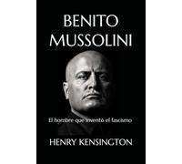 BENITO MUSSOLINI: El hombre que inventó el fascismo