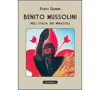 BENITO MUSSOLINI NELL’ITALIA DEI MIRACOLI, Filippo Giannini, Solfanelli Ediz.