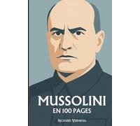Benito Mussolini : ses plus grandes manoeuvres en 100 pages: Le tribun du fer et du verbe, qui confondit le pouvoir avec le spectacle de sa propre force.