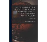 Benjamin 1810-1 Lieut. John Irving, R.N. of H.M.S. "Terror" in Sir J (Tascabile)