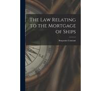 Benjamin 1888- Constant The Law Relating to the Mortgage of Ships (Tascabile)