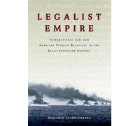 Legalist Empire: International Law and American Foreign Relations in the Early Twentieth Century