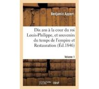Benjamin Appert Dix ANS À La Cour Du Roi Louis-Philippe, Et Souvenir (Tascabile)