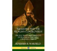 Benjamin B. War Augustine and the Pelagian Controversy: The D (Copertina rigida)