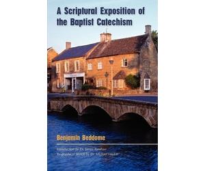Benjamin Beddome A Scriptural Exposition of the Baptist Catechism (Tascabile)