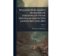 Benjamin Bergmann's Nomadische Streifereien Unter Den KalmÃ1/4ken In Den Jahren 1802 Und 1803
