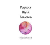 Benjamin Caldwell Purpose? Maybe Tomorrow (Tascabile)
