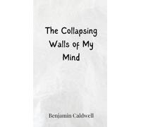 Benjamin Caldwell The Collapsing Walls of My Mind (Copertina rigida)