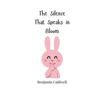 Benjamin Caldwell The Silence That Speaks in Bloom (Tascabile)