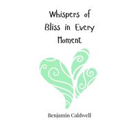 Benjamin Caldwell Whispers of Bliss in Every Moment (Copertina rigida)