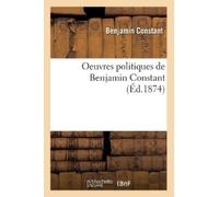 Benjamin Constant Oeuvres Politiques de Benjamin Constant (Éd.1874) (Tascabile)