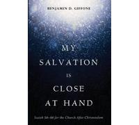 My Salvation Is Close at Hand: Isaiah 56-66 for the Church After Christendom