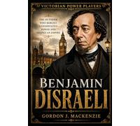 Benjamin Disraeli: The Outsider Who Rebuilt Conservative Power