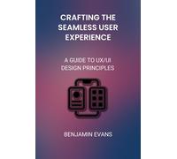 Benjamin Evans Crafting the Seamless User Experience: A Guide to UX/ (Tascabile)